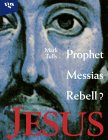 Jesus, Prophet, Messias, Rebell?