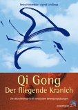 Qi Gong - Der fliegende Kranich Die selbstheilende Kraft meditativer Bewegungsübungen